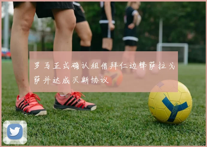 罗马正式确认租借拜仁边锋萨拉戈萨并达成买断协议