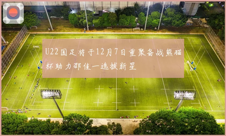 U22国足将于12月7日重聚备战熊猫杯助力邵佳一选拔新星