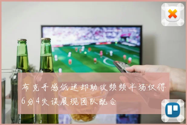 布克手感低迷却助攻频频半场仅得6分4失误展现团队配合