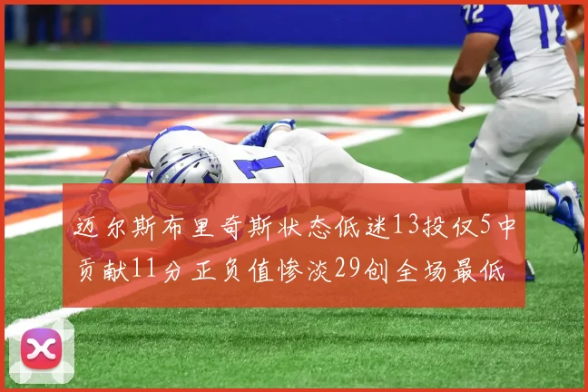 迈尔斯布里奇斯状态低迷13投仅5中贡献11分正负值惨淡29创全场最低纪录