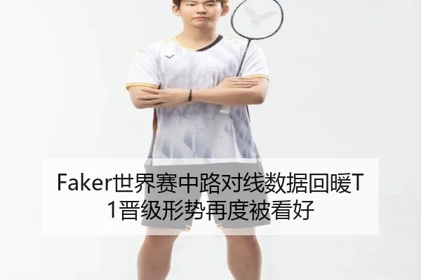 Faker世界赛中路对线数据回暖T1晋级形势再度被看好 | eonsports